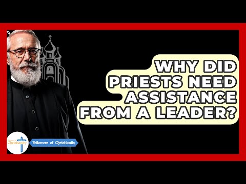 Why Did Priests Need Assistance From A Leader? - Followers Of Christianity