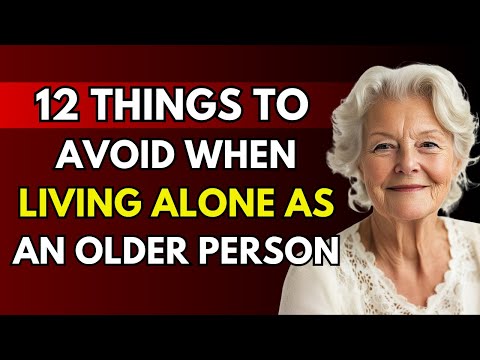 12 Things Seniors Should Avoid When Living Alone | Wisdom from Elderly Experiences