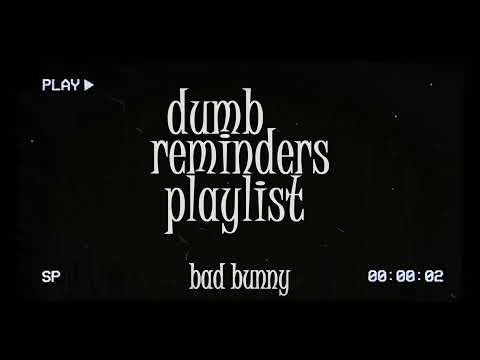 dumb reminders playlist - bad bunny