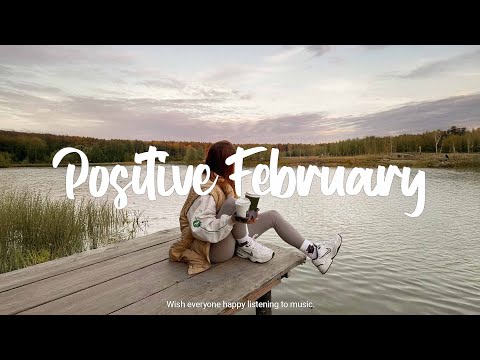 Positive February - Songs for an energetic day | An Indie/Pop/Folk/Acoustic Playlist