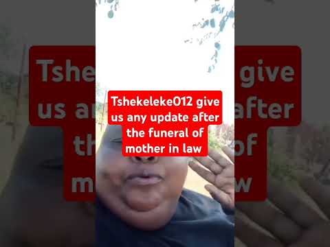 Tshekeleke012 give as update after the funeral of mother in law