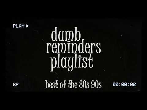 dumb reminders playlist - best of the 80s 90s