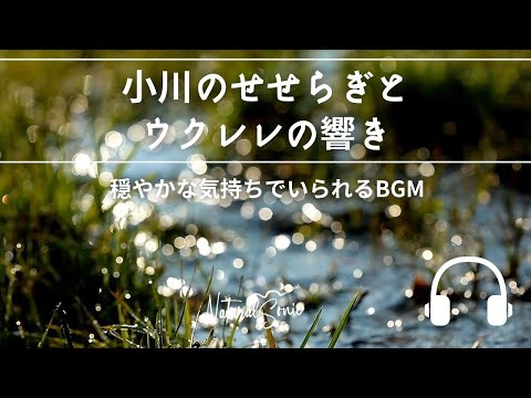 Natural Sonic「小川のせせらぎとウクレレの響き」- 穏やかな気持ちでいられるBGM -