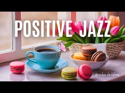 🎶Positive Jazz Music |☕Relaxing Jazz Music & Bossa Nova #positivejazz   #backgroundmusic  #jazzmusic