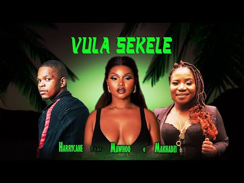 Harry cane - Vula Sekele ft Mawhoo & Makhadzi