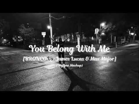 You Belong With Me [BRONCO Vs. James Lucas & Max Major Remix] (Skylyne Mashup)