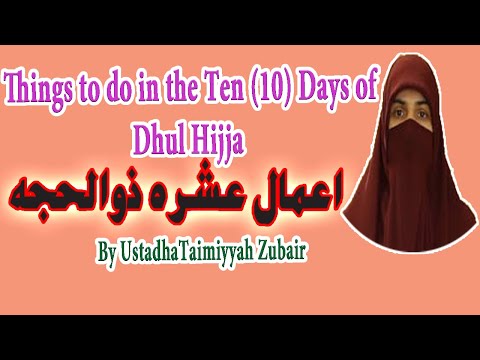 Things We Must do During The Ten Days of Dhul Hijja By Ustadha Taymiya Zubair.