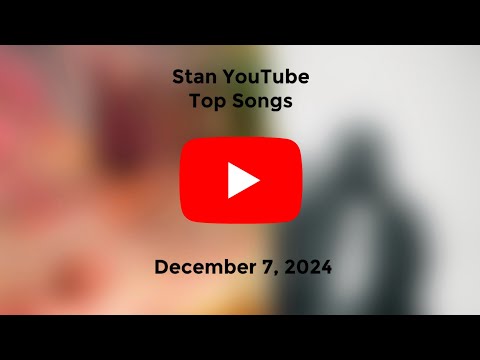 Stan YouTube Songs Top 40 (December 7, 2024)