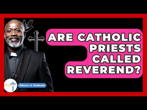 Are Catholic Priests Called Reverend? - Followers Of Christianity