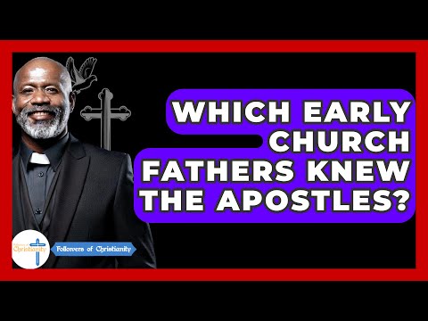 Which Early Church Fathers Knew The Apostles? - Followers Of Christianity