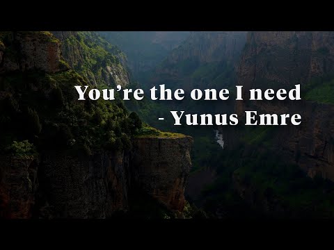 You’re the one I need - Yunus Emre