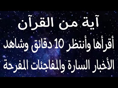 آية من القرآن أقرأها وأنتظر 10 دقائق وشاهد الأخبار السارة والمفاجئات المفرحة