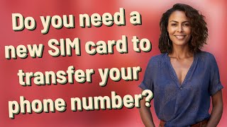 Do you need a new SIM card to transfer your phone number?