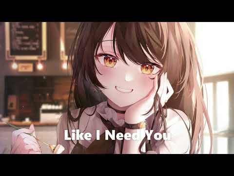 Nightcore - Like I Need You - (Lyrics)