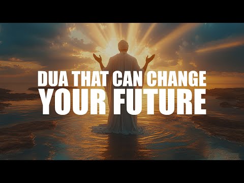 THE DUA TO CHANGE YOUR FUTURE