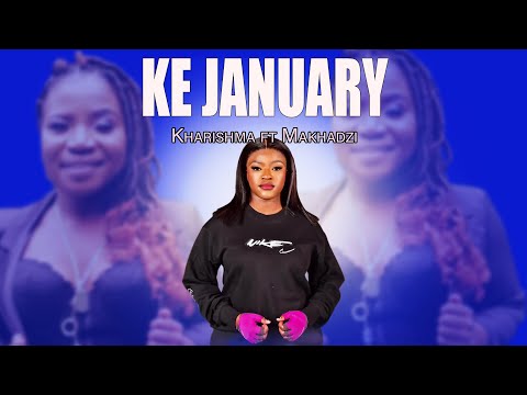 Kharishma - Ke January ft Makhadzi new song 2025