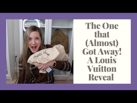 The One That Almost Got Away! A Louis Vuitton Reveal