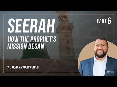 Seerah | Part 6: How the Prophet's Mission Began | Sh. Muhammad Alshareef