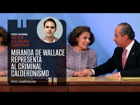 Miranda de Wallace representa al criminal calderonismo. Por  Héctor Alejandro Quintanar