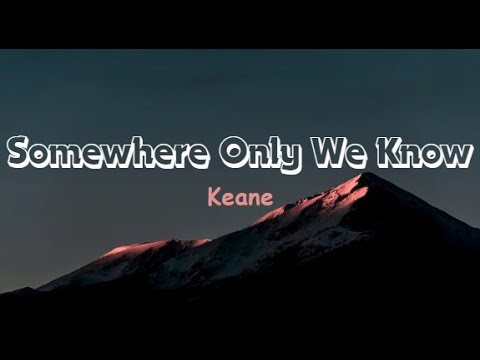 Keane - Somewhere Only We Know ( lyrics )