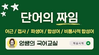 [국어 시험에 꼭 나오는] 단어의 짜임｜단어의 형성｜어근과 접사｜파생어와 합성어｜접두사와 접미사｜통사적 합성어와 비통사적 합성어