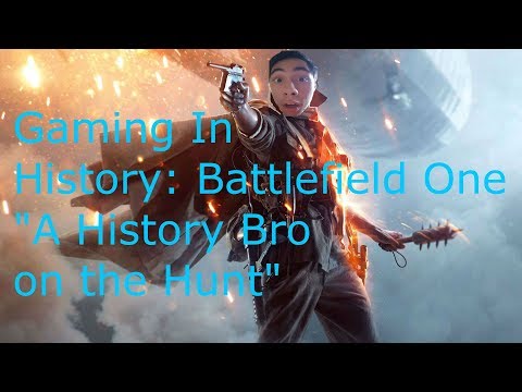 Gaming in History: Battlefield one "A History bro on the Hunt"