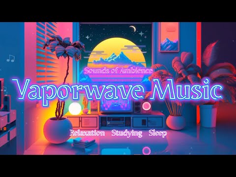 Vaporwave & Synthwave Chillout: The Perfect Background Music for Relaxing, Studying, and Sleep