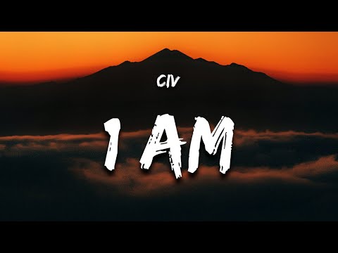 Civ - 1 AM (Lyrics) "we pop out at 1 in the morning"