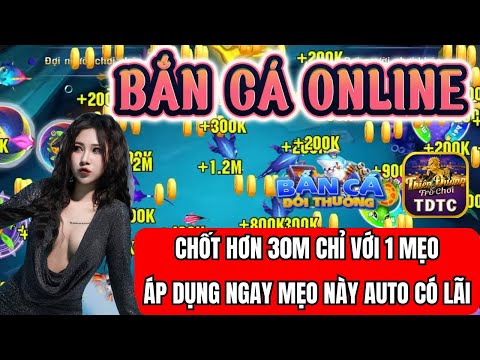 Bắn cá | Bắn cá online | Chốt hơn 30m chỉ với 1 mẹo áp dụng ngay mẹo này auto có lãi