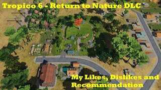 Tropico 6 Return to Nature DLC Review - My Likes, Dislikes and Recommendation!