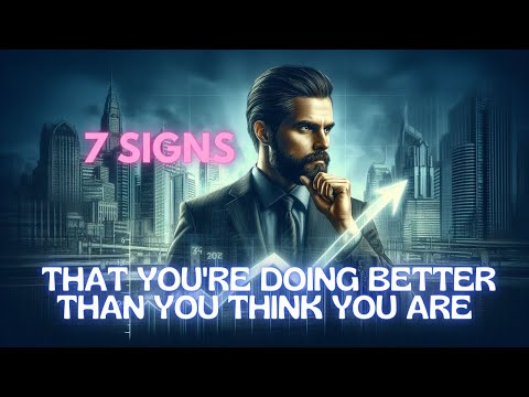 7 SIGNS THAT YOU'RE DOING BETTER THAN YOU THINK YOU ARE