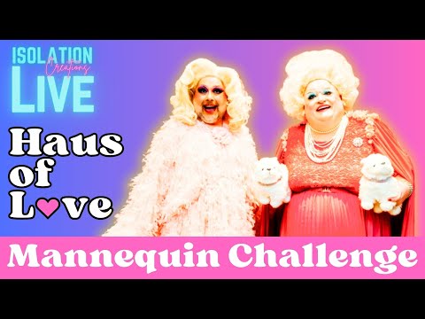 Haus of Love - Mannequin Challenge - The Isolation Creations LIVE