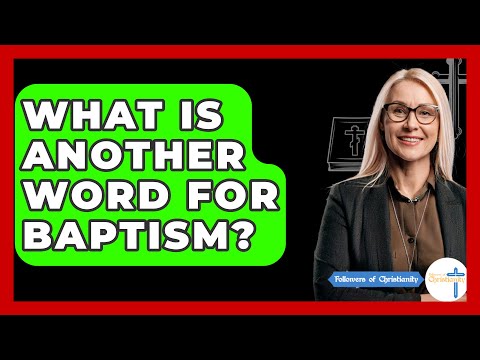 What Is Another Word For Baptism? - Followers Of Christianity