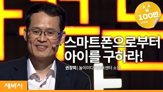 세바시 347회 스마트폰으로부터 아이를 구하라! | 권장희 놀이미디어교육센터 소장