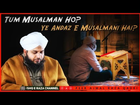 Tum Musalman Ho ! By Peer Ajmal Raza Qadri || Ishq E Raza Channel