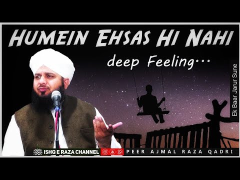 Humein Ehsas Hi Nahi Deep Feeling Bayan By Peer Ajmal Raza Qadri