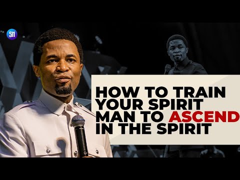 How to Train Your Spirit Man to Ascend in The Spirit  / Apostle Michael Orokpo