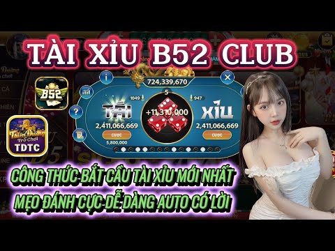 B52 club | Link tải B52 club | công thức bắt cầu tài xỉu mới nhất - mẹo chơi cực dễ dàng 99% thắng