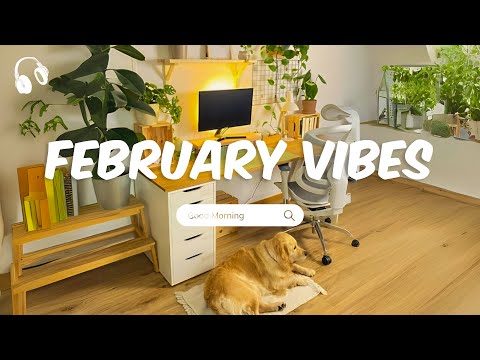 February Vibes 🌱 Songs that put you in a good mood ~ morning songs