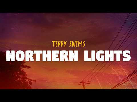 Teddy Swims - Northern Lights (Lyrics)