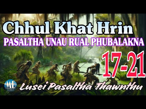 CHHUL KHAT HRIN PASALTHA UNAU RUAL PHUBALAKNA (17-21)