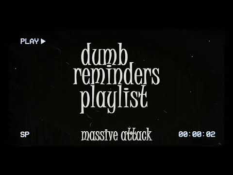 dumb reminders playlist - massive attack