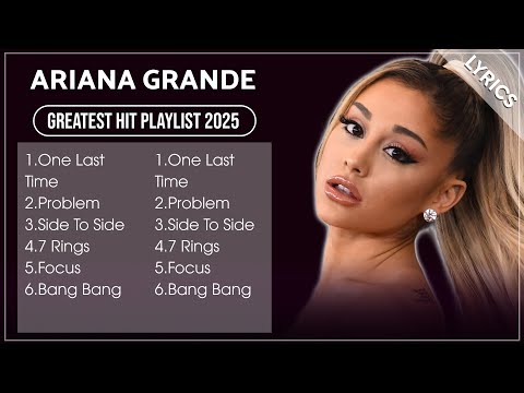 Top ARIANA GRANDE Songs Playlist 2025 | ARIANA GRANDE Greatest Hits Collection Of All Time