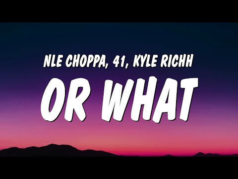 NLE Choppa - Or What (Lyrics) ft. 41 & Kyle Richh