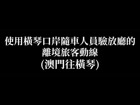 使用橫琴口岸隨車人員驗放廳的離境旅客動線 (澳門往橫琴)