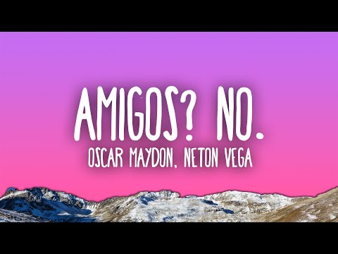 Oscar Maydon, Neton Vega - Amigos? No.