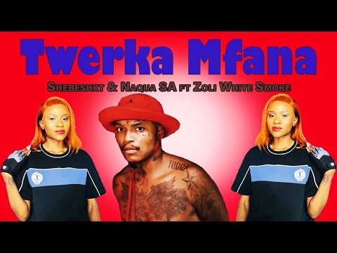 Shebeshex & Naqua SA - Twerka Mfana ft Zoli White Smoke